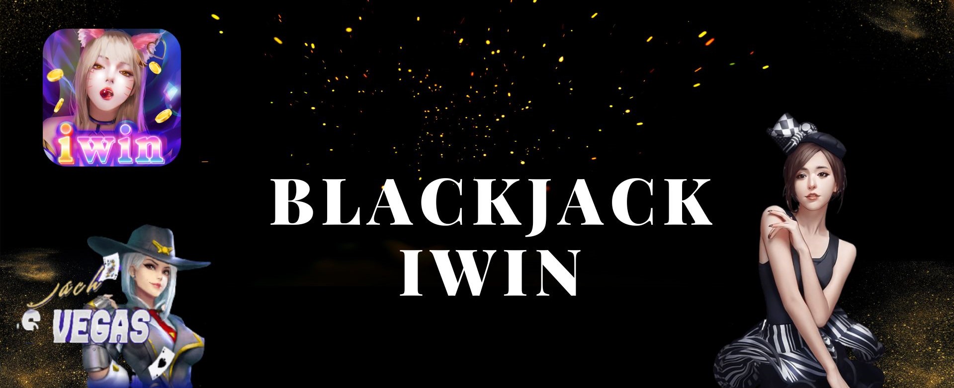 Game bài Blackjack IWIN có gì hot?